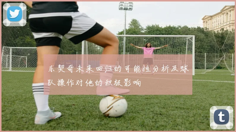 东契奇未来回归的可能性分析及球队操作对他的积极影响