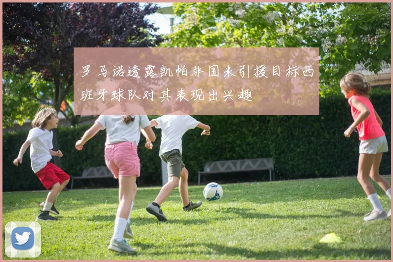 罗马诺透露凯帕非国米引援目标西班牙球队对其表现出兴趣