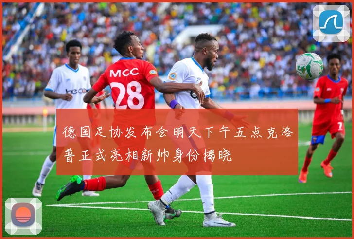 德国足协发布会明天下午五点克洛普正式亮相新帅身份揭晓